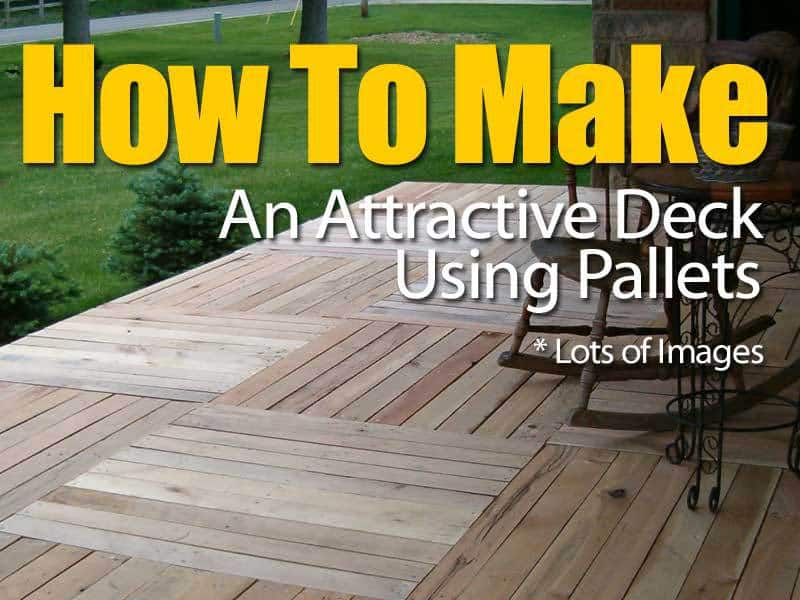 How To Make An Attractive Deck With Pallets